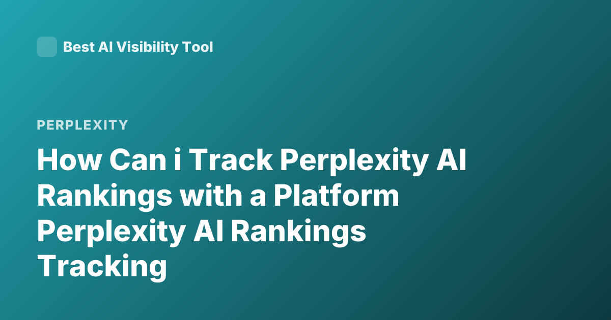 How Can i Track Perplexity AI Rankings with a Platform Perplexity AI Rankings Tracking