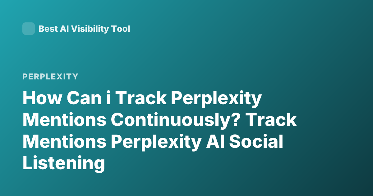 How Can i Track Perplexity Mentions Continuously? Track Mentions Perplexity AI Social Listening