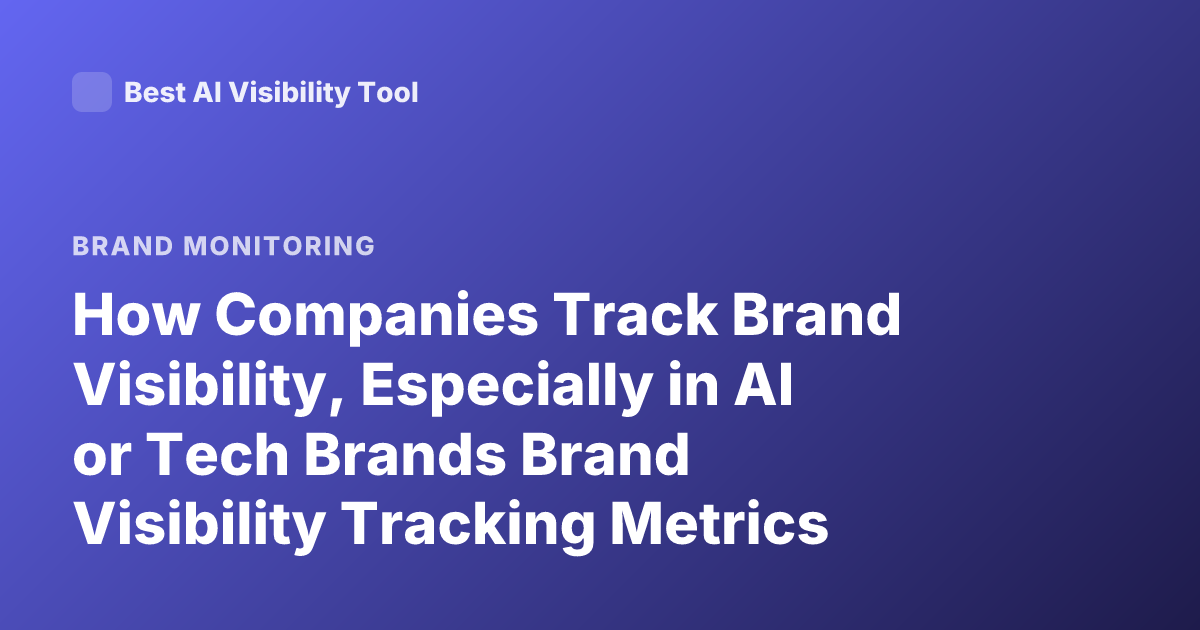 How Companies Track Brand Visibility, Especially in AI or Tech Brands Brand Visibility Tracking Metrics and Tools