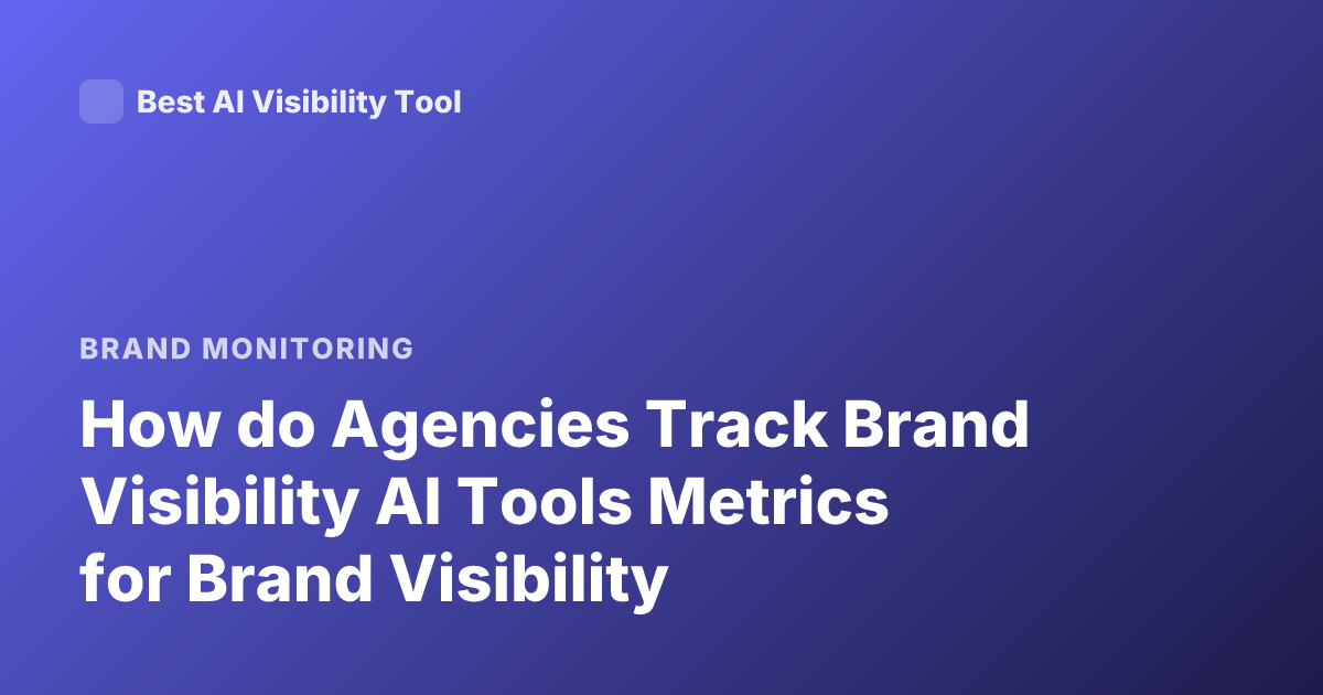 How do Agencies Track Brand Visibility AI Tools Metrics for Brand Visibility