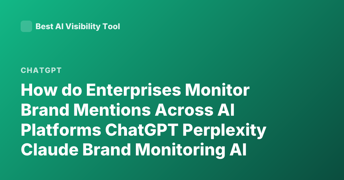 How do Enterprises Monitor Brand Mentions Across AI Platforms ChatGPT Perplexity Claude Brand Monitoring AI Visibility