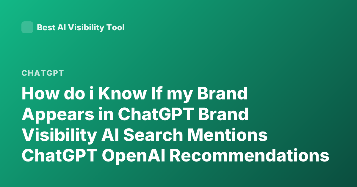 How do i Know If my Brand Appears in ChatGPT Brand Visibility AI Search Mentions ChatGPT OpenAI Recommendations