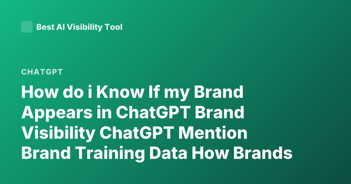 How do i Know If my Brand Appears in ChatGPT Brand Visibility ChatGPT Mention Brand Training Data How Brands Show Up in ChatGPT