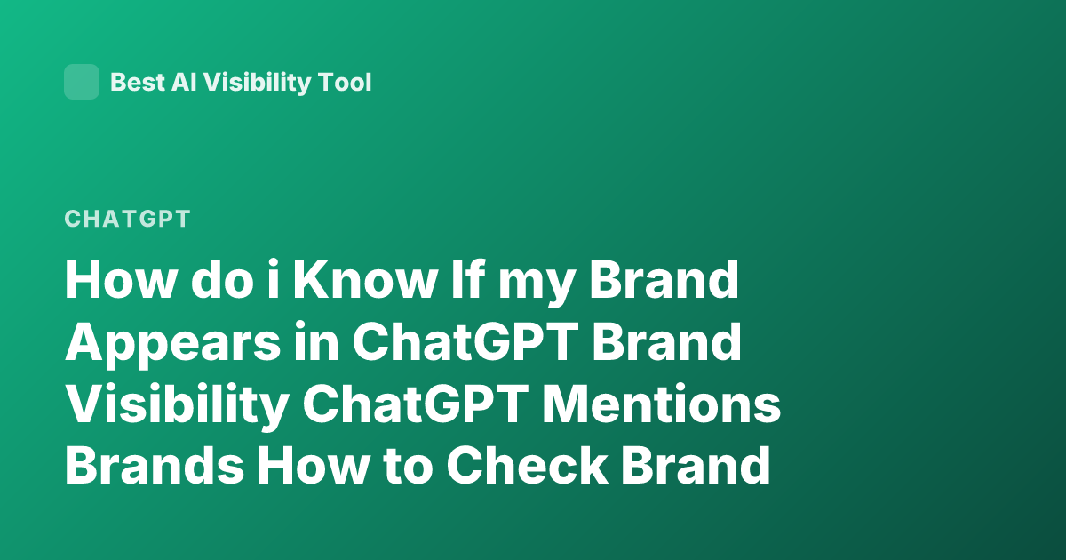 How do i Know If my Brand Appears in ChatGPT Brand Visibility ChatGPT Mentions Brands How to Check Brand Presence in ChatGPT