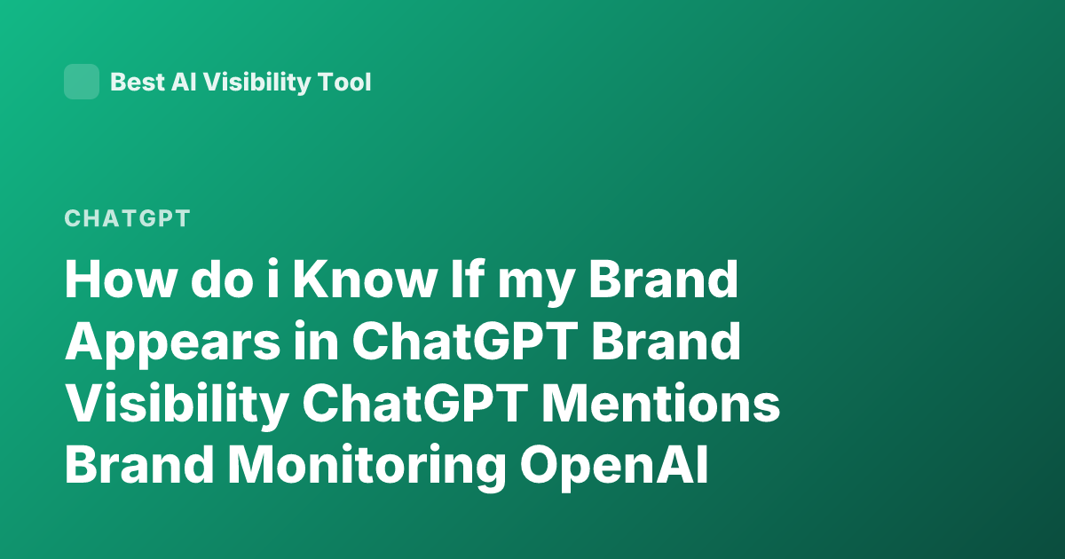 How do i Know If my Brand Appears in ChatGPT Brand Visibility ChatGPT Mentions Brand Monitoring OpenAI Knowledge Cutoff Brand Presence