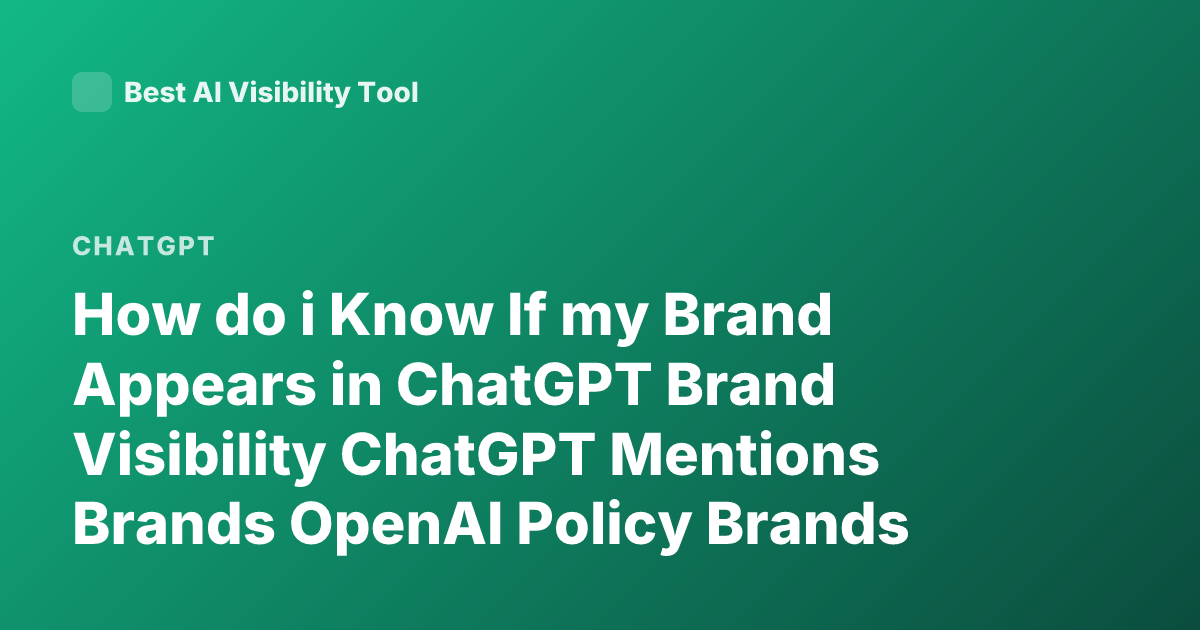How do i Know If my Brand Appears in ChatGPT Brand Visibility ChatGPT Mentions Brands OpenAI Policy Brands Appearing in ChatGPT