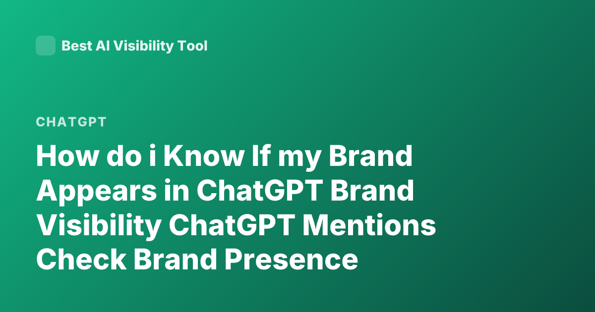 How do i Know If my Brand Appears in ChatGPT Brand Visibility ChatGPT Mentions Check Brand Presence