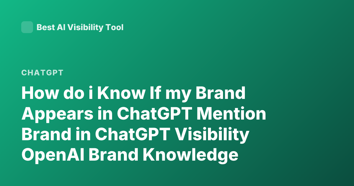 How do i Know If my Brand Appears in ChatGPT Mention Brand in ChatGPT Visibility OpenAI Brand Knowledge Inclusion
