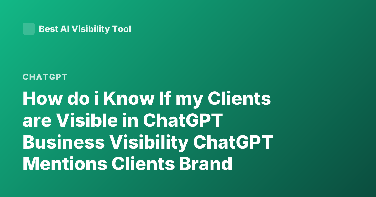 How do i Know If my Clients are Visible in ChatGPT Business Visibility ChatGPT Mentions Clients Brand Visibility AI Search