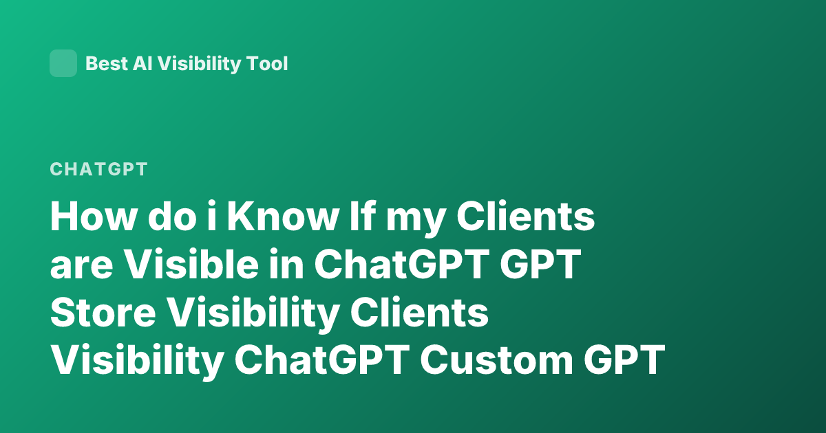 How do i Know If my Clients are Visible in ChatGPT GPT Store Visibility Clients Visibility ChatGPT Custom GPT Analytics How to Check