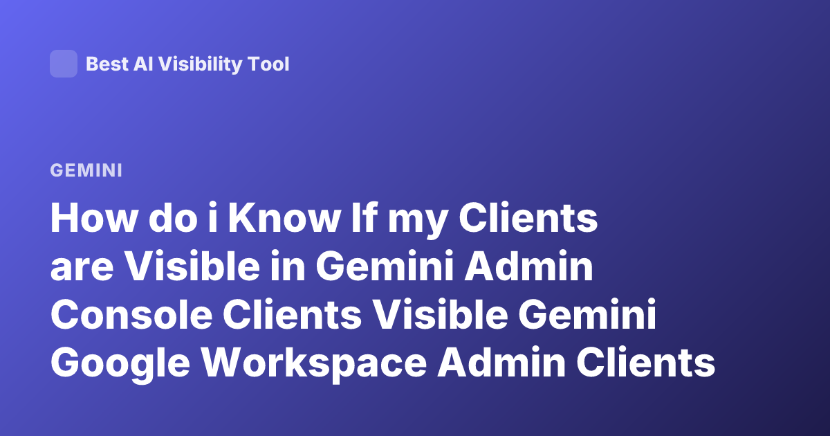 How do i Know If my Clients are Visible in Gemini Admin Console Clients Visible Gemini Google Workspace Admin Clients Visibility Gemini