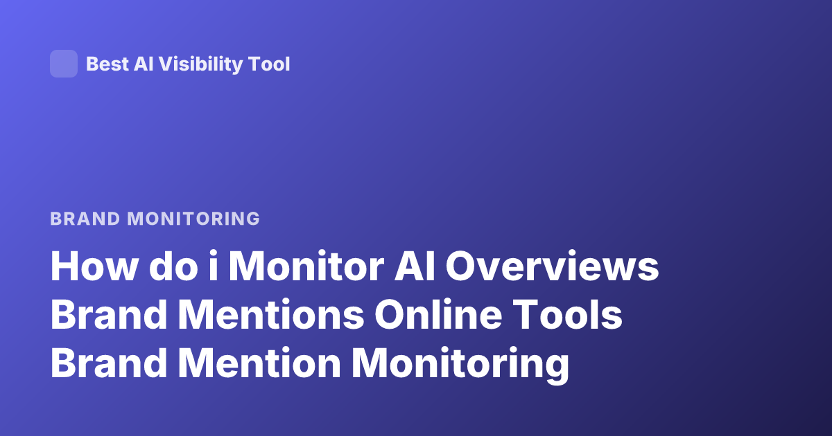 How do i Monitor AI Overviews Brand Mentions Online Tools Brand Mention Monitoring