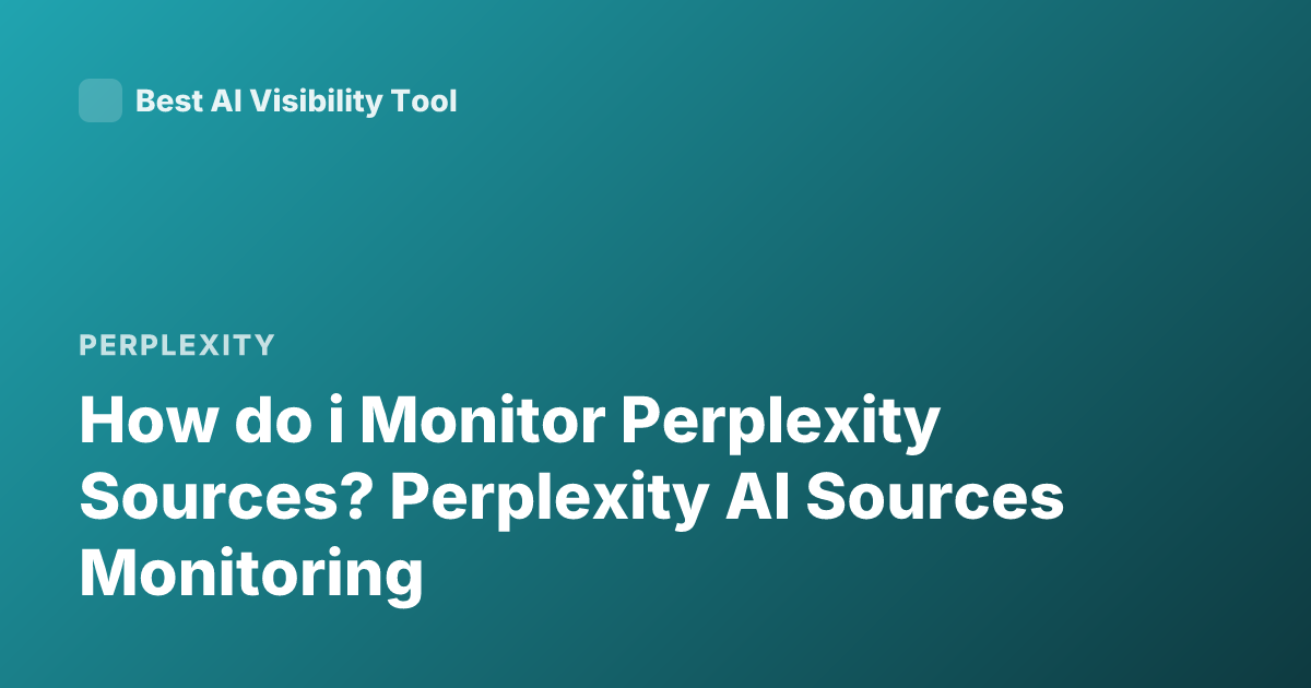How do i Monitor Perplexity Sources? Perplexity AI Sources Monitoring