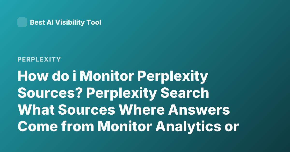 How do i Monitor Perplexity Sources? Perplexity Search What Sources Where Answers Come from Monitor Analytics or Track Sources
