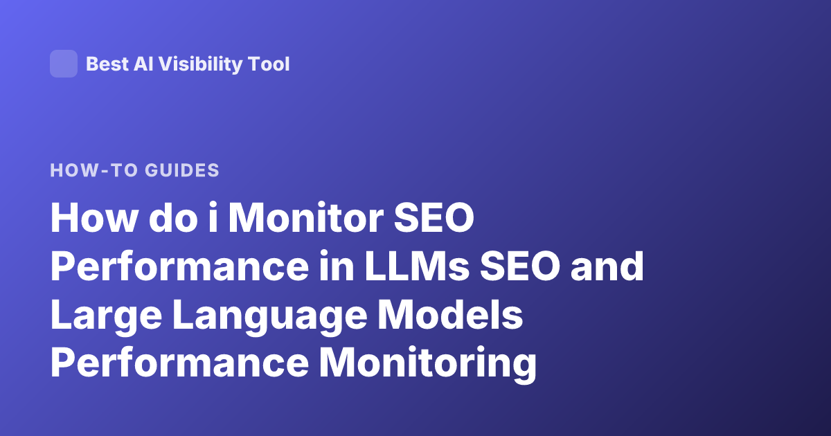 How do i Monitor SEO Performance in LLMs SEO and Large Language Models Performance Monitoring
