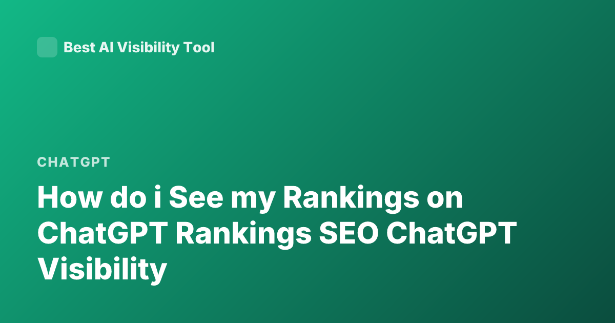 How do i See my Rankings on ChatGPT Rankings SEO ChatGPT Visibility