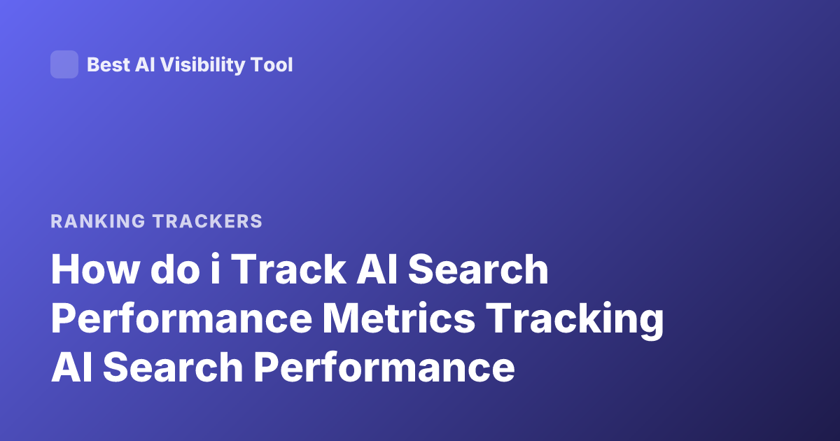 How do i Track AI Search Performance Metrics Tracking AI Search Performance