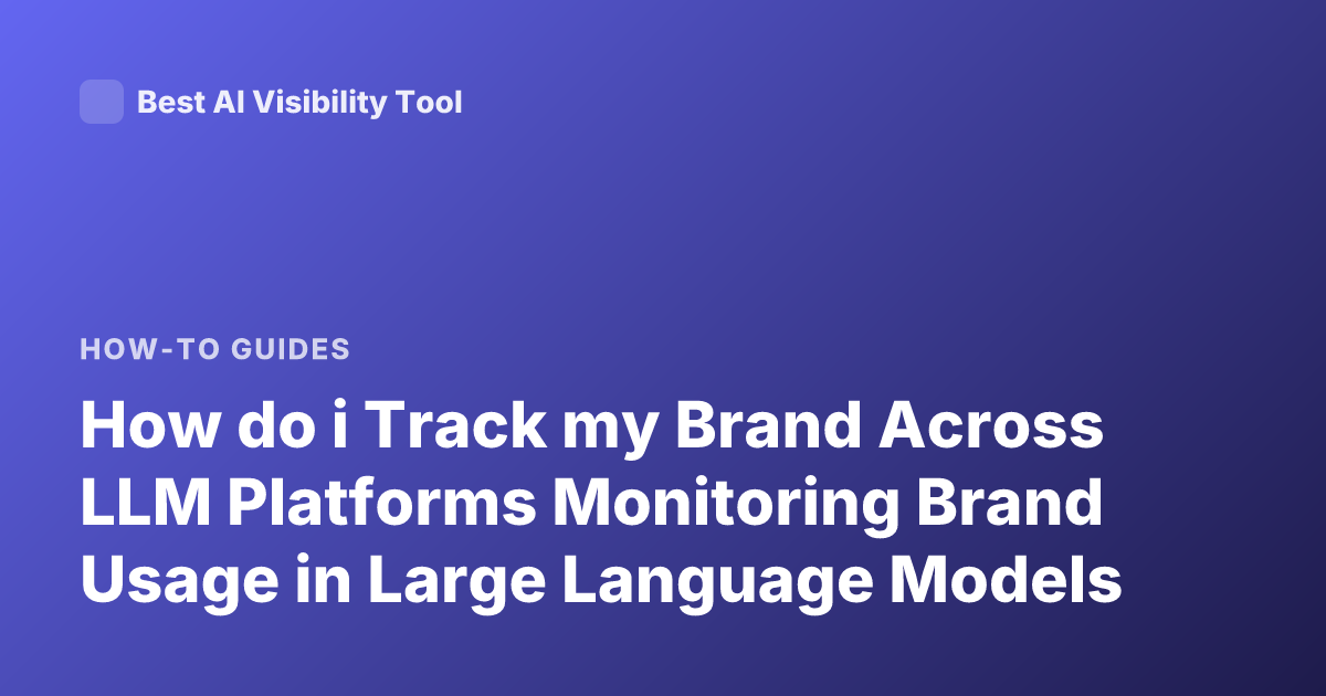 How do i Track my Brand Across LLM Platforms Monitoring Brand Usage in Large Language Models