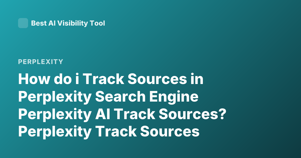 How do i Track Sources in Perplexity Search Engine Perplexity AI Track Sources? Perplexity Track Sources