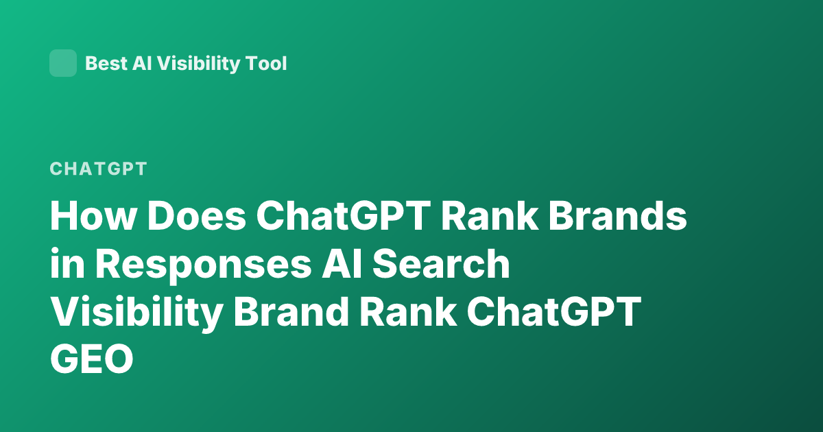 How Does ChatGPT Rank Brands in Responses AI Search Visibility Brand Rank ChatGPT GEO