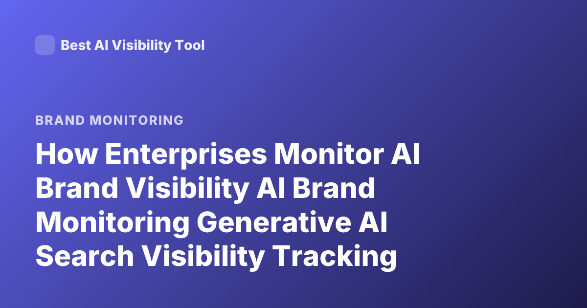 How Enterprises Monitor AI Brand Visibility AI Brand Monitoring Generative AI Search Visibility Tracking