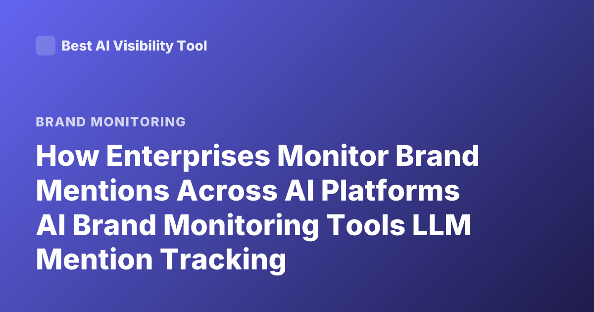 How Enterprises Monitor Brand Mentions Across AI Platforms AI Brand Monitoring Tools LLM Mention Tracking