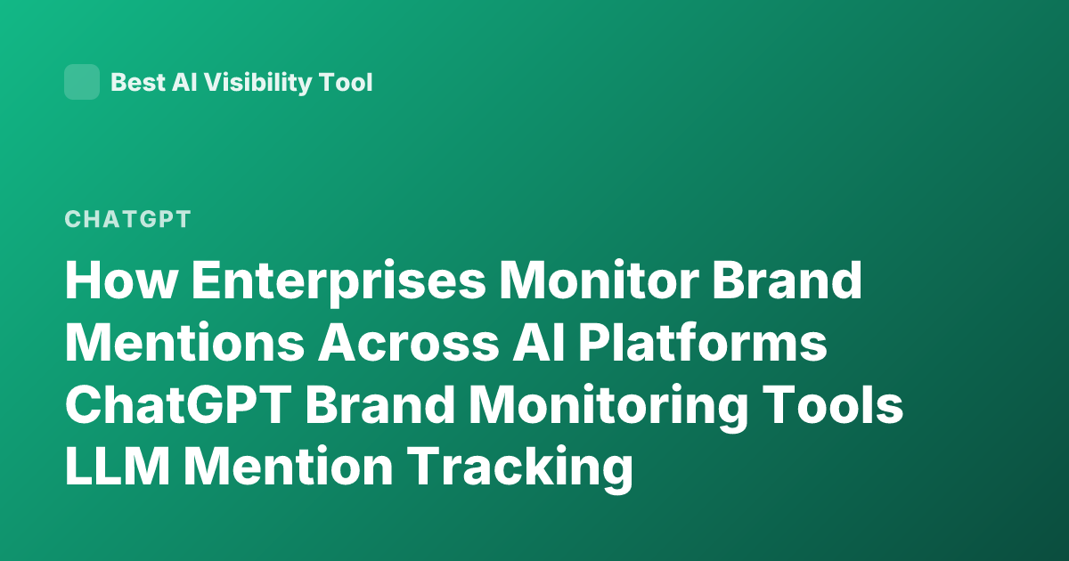How Enterprises Monitor Brand Mentions Across AI Platforms ChatGPT Brand Monitoring Tools LLM Mention Tracking