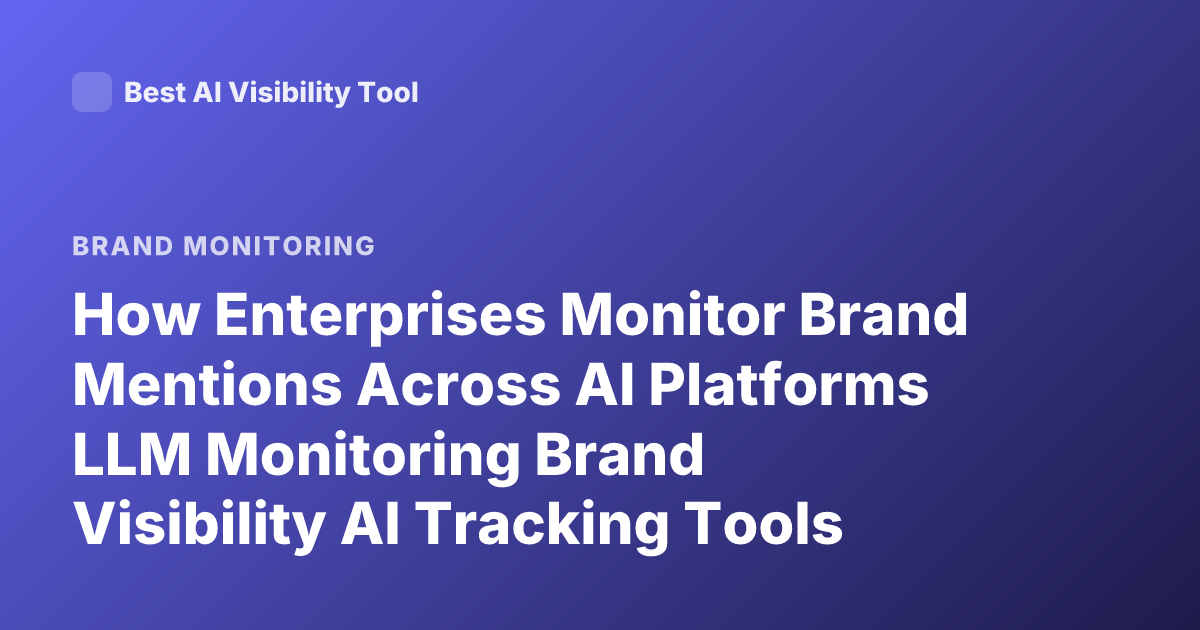 How Enterprises Monitor Brand Mentions Across AI Platforms LLM Monitoring Brand Visibility AI Tracking Tools