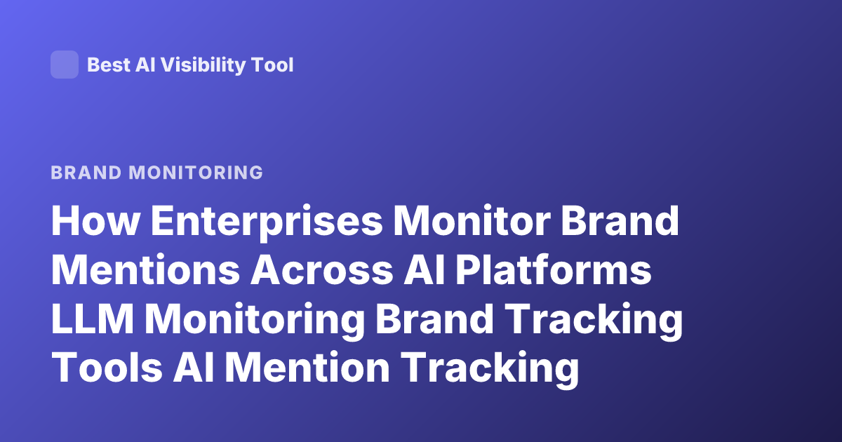 How Enterprises Monitor Brand Mentions Across AI Platforms LLM Monitoring Brand Tracking Tools AI Mention Tracking