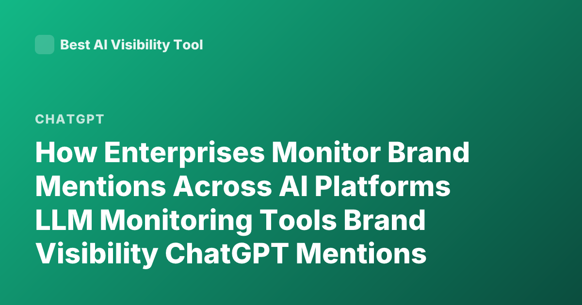 How Enterprises Monitor Brand Mentions Across AI Platforms LLM Monitoring Tools Brand Visibility ChatGPT Mentions Tracking