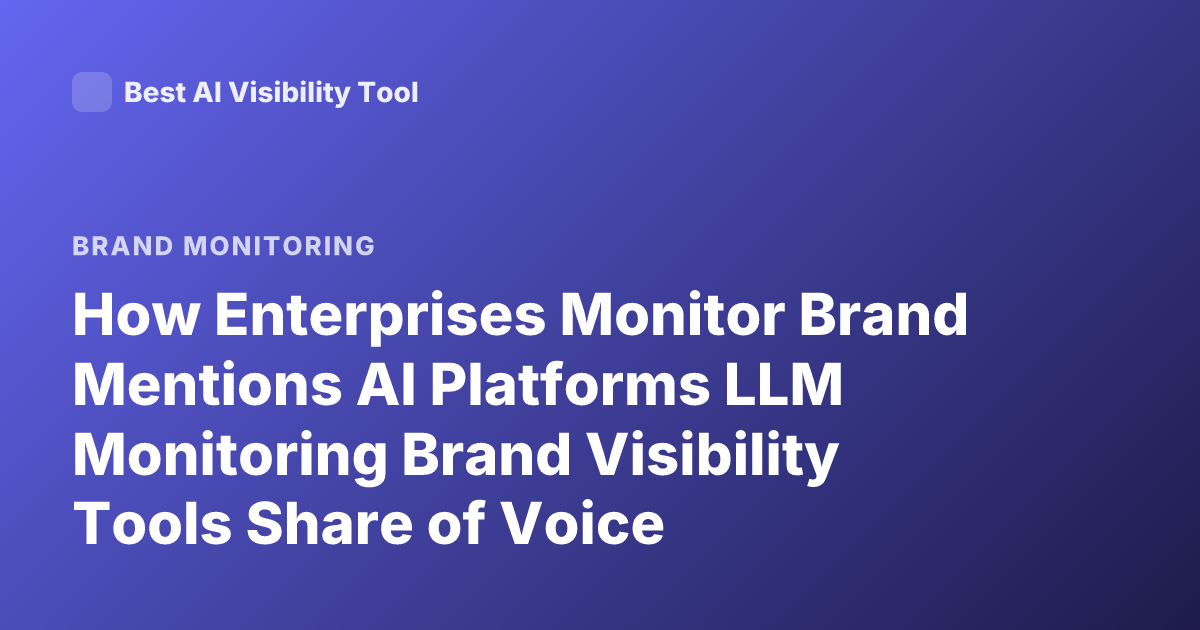 How Enterprises Monitor Brand Mentions AI Platforms LLM Monitoring Brand Visibility Tools Share of Voice Generative AI Tracking