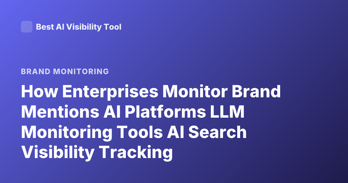 How Enterprises Monitor Brand Mentions AI Platforms LLM Monitoring Tools AI Search Visibility Tracking