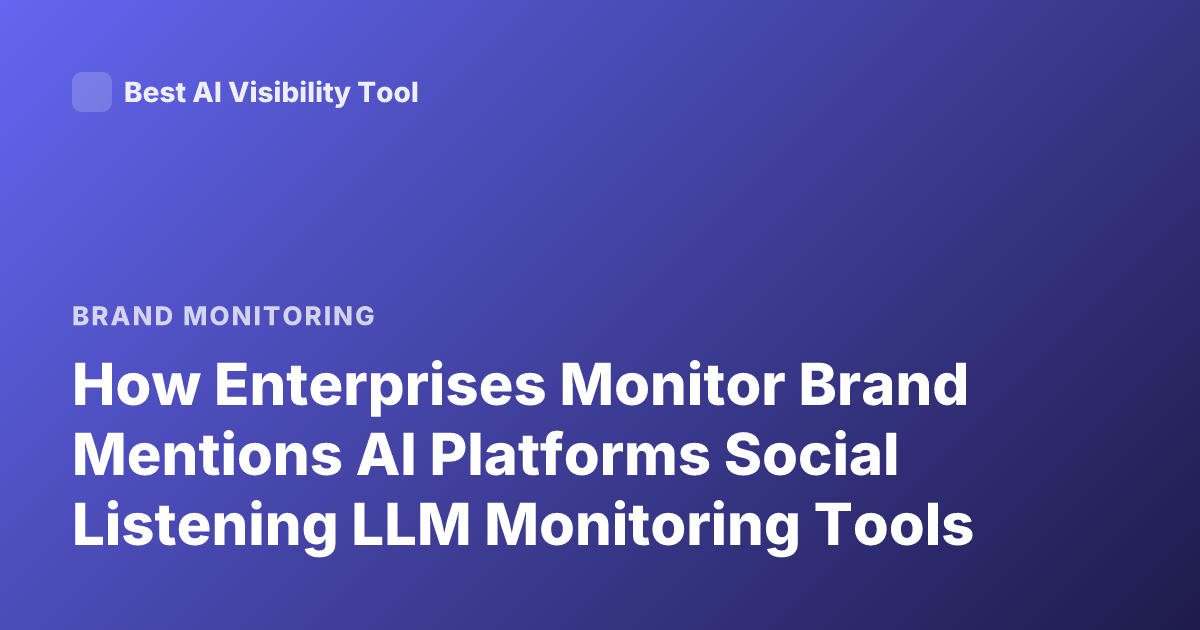 How Enterprises Monitor Brand Mentions AI Platforms Social Listening LLM Monitoring Tools