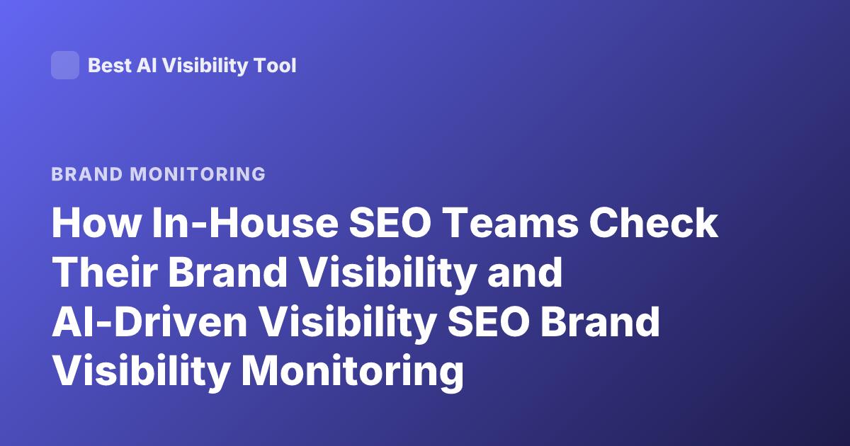 How In-House SEO Teams Check Their Brand Visibility and AI-Driven Visibility SEO Brand Visibility Monitoring