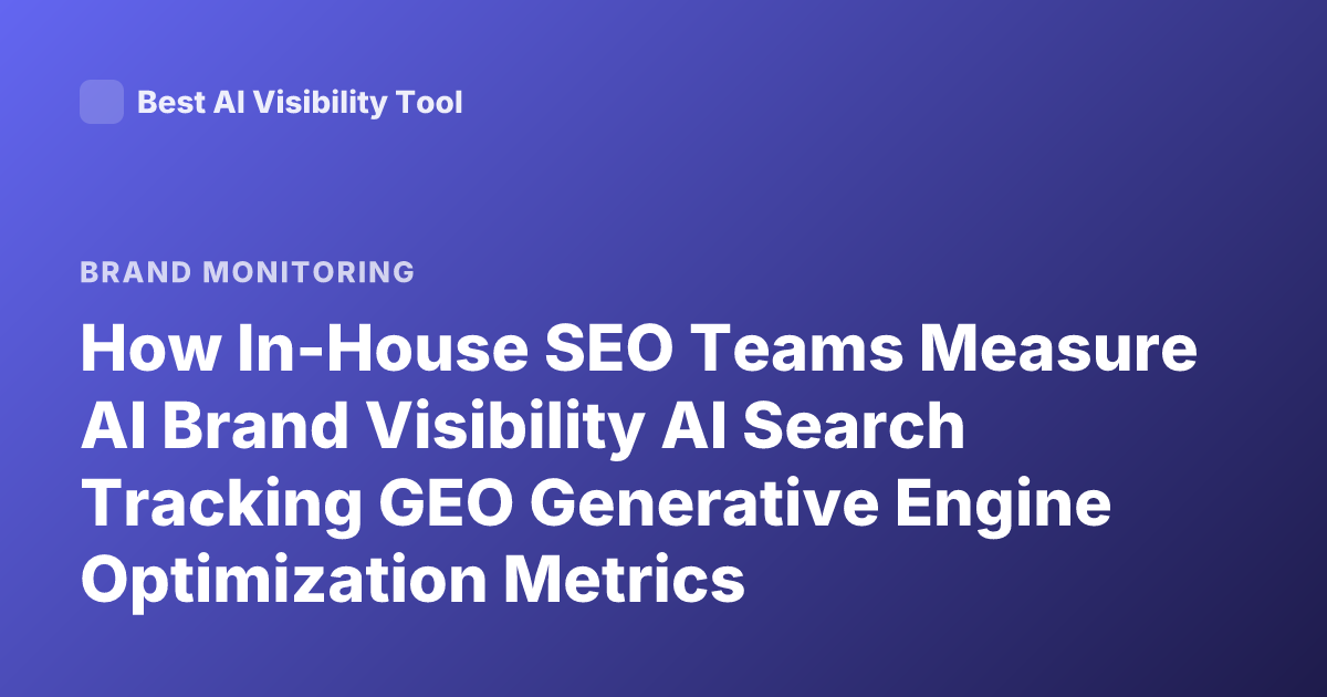 How In-House SEO Teams Measure AI Brand Visibility AI Search Tracking GEO Generative Engine Optimization Metrics