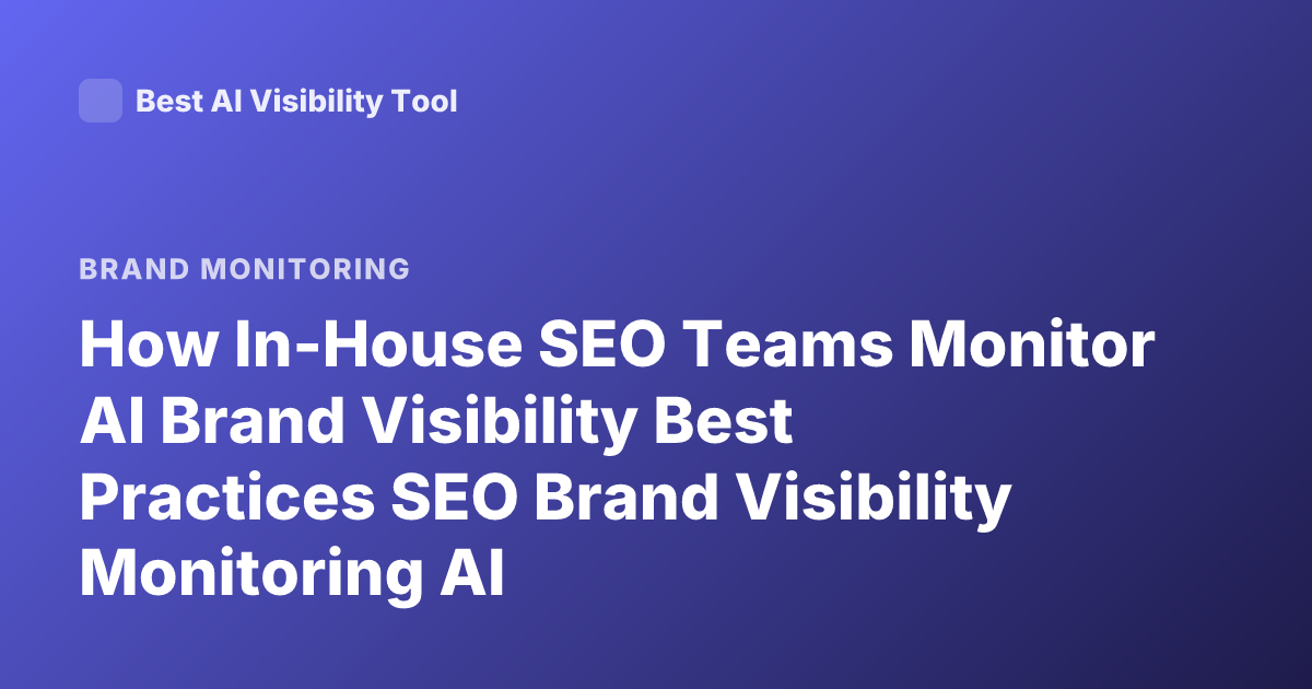 How In-House SEO Teams Monitor AI Brand Visibility Best Practices SEO Brand Visibility Monitoring AI