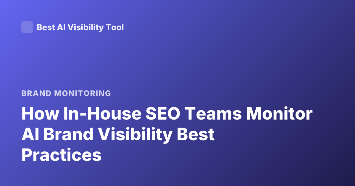 How In-House SEO Teams Monitor AI Brand Visibility Best Practices