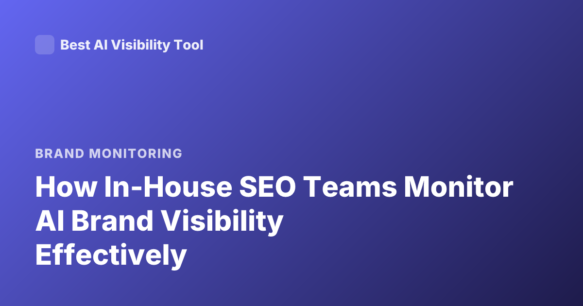 How In-House SEO Teams Monitor AI Brand Visibility Effectively