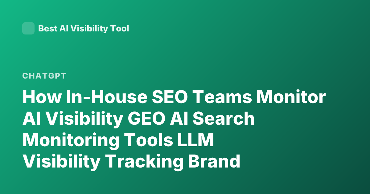 How In-House SEO Teams Monitor AI Visibility GEO AI Search Monitoring Tools LLM Visibility Tracking Brand Mentions ChatGPT Perplexity