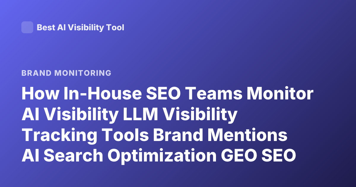 How In-House SEO Teams Monitor AI Visibility LLM Visibility Tracking Tools Brand Mentions AI Search Optimization GEO SEO