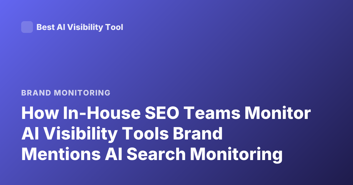 How In-House SEO Teams Monitor AI Visibility Tools Brand Mentions AI Search Monitoring