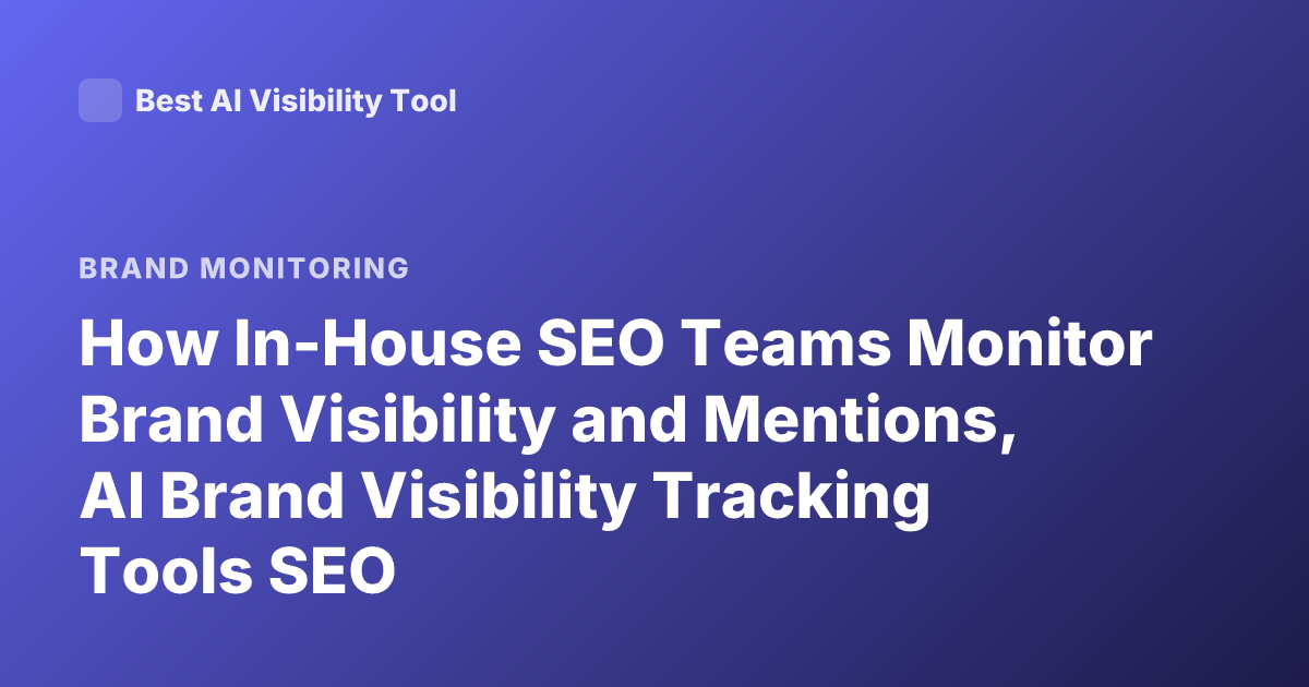 How In-House SEO Teams Monitor Brand Visibility and Mentions, AI Brand Visibility Tracking Tools SEO