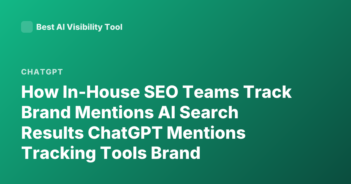 How In-House SEO Teams Track Brand Mentions AI Search Results ChatGPT Mentions Tracking Tools Brand Visibility AI Search