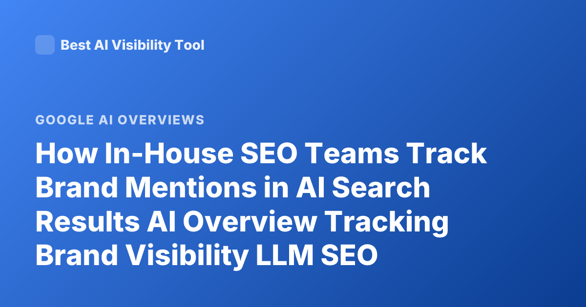 How In-House SEO Teams Track Brand Mentions in AI Search Results AI Overview Tracking Brand Visibility LLM SEO Monitoring Tools