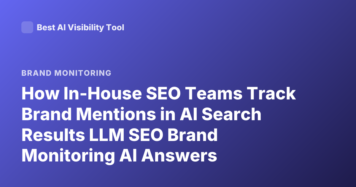 How In-House SEO Teams Track Brand Mentions in AI Search Results LLM SEO Brand Monitoring AI Answers
