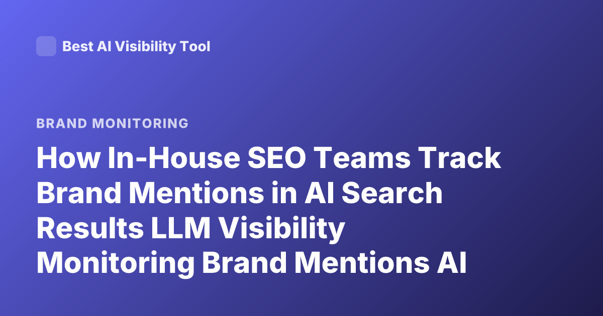 How In-House SEO Teams Track Brand Mentions in AI Search Results LLM Visibility Monitoring Brand Mentions AI Search Tools