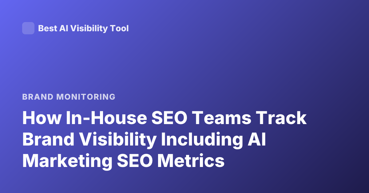 How In-House SEO Teams Track Brand Visibility Including AI Marketing SEO Metrics