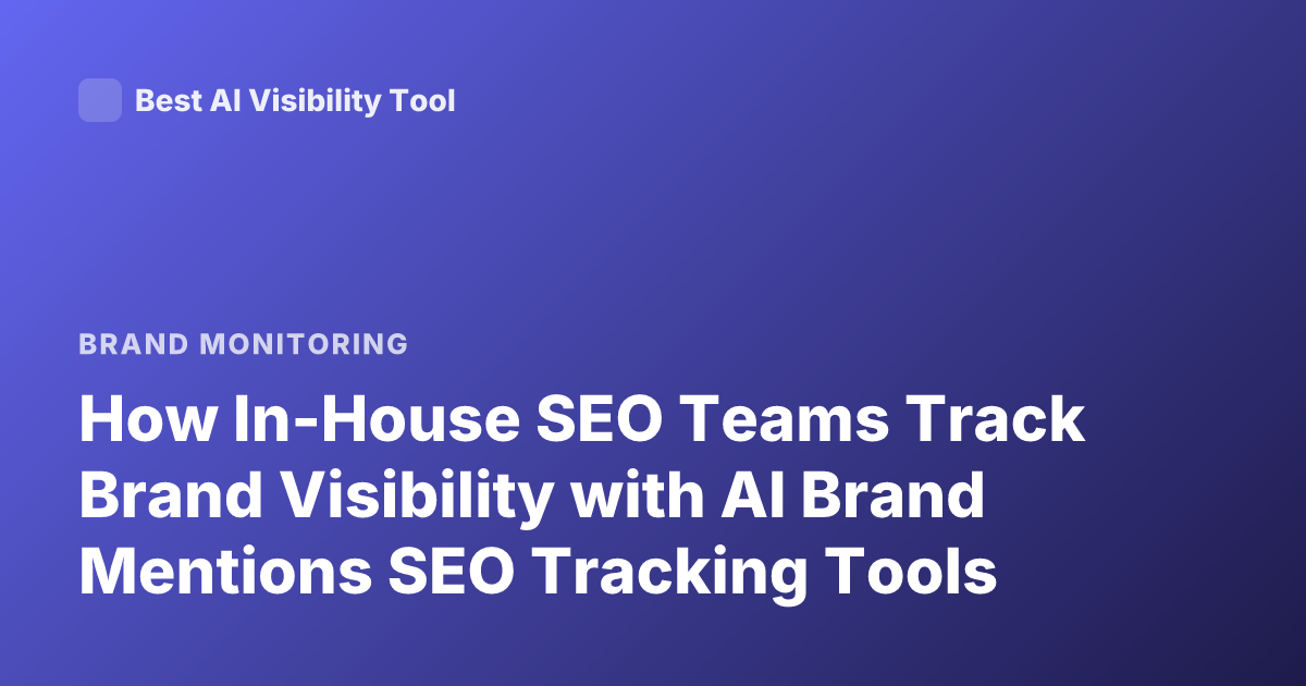 How In-House SEO Teams Track Brand Visibility with AI Brand Mentions SEO Tracking Tools