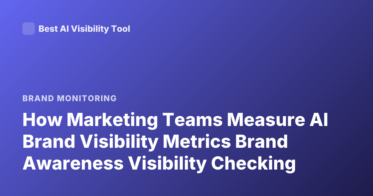How Marketing Teams Measure AI Brand Visibility Metrics Brand Awareness Visibility Checking