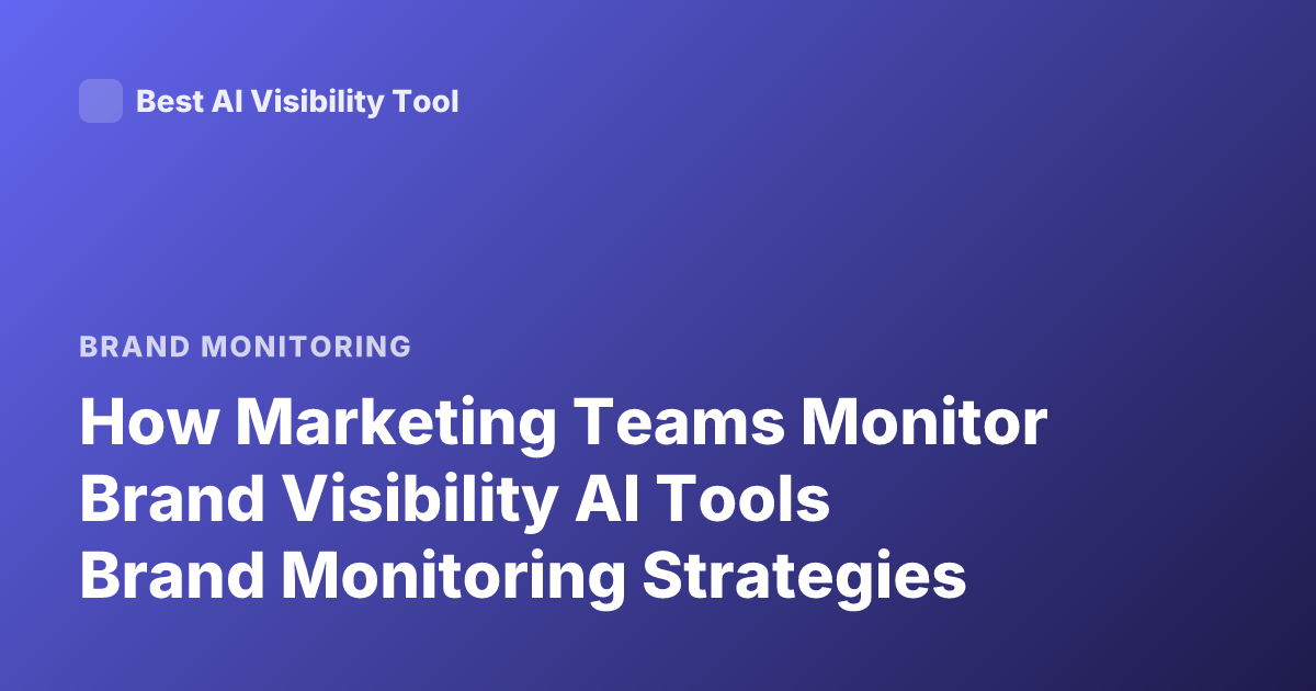 How Marketing Teams Monitor Brand Visibility AI Tools Brand Monitoring Strategies